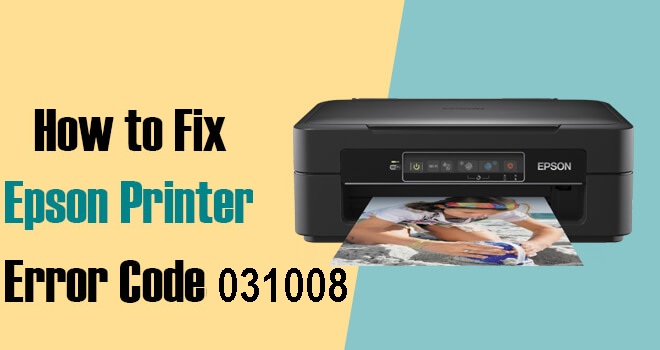 How To Fix Epson Printer Error Code 031008