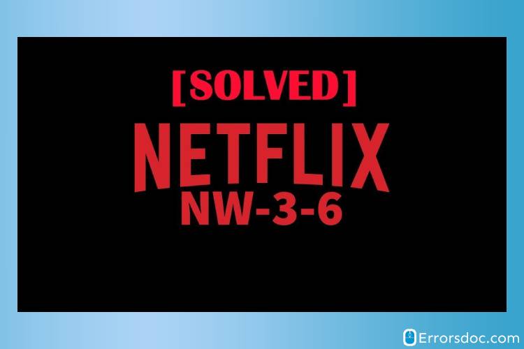 Netflix code NW 3 6: Here’s How You Can Fix it Easily