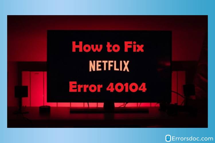 Solving Netflix Error 40104: Cannot Play Title, Please Try Again Later Message