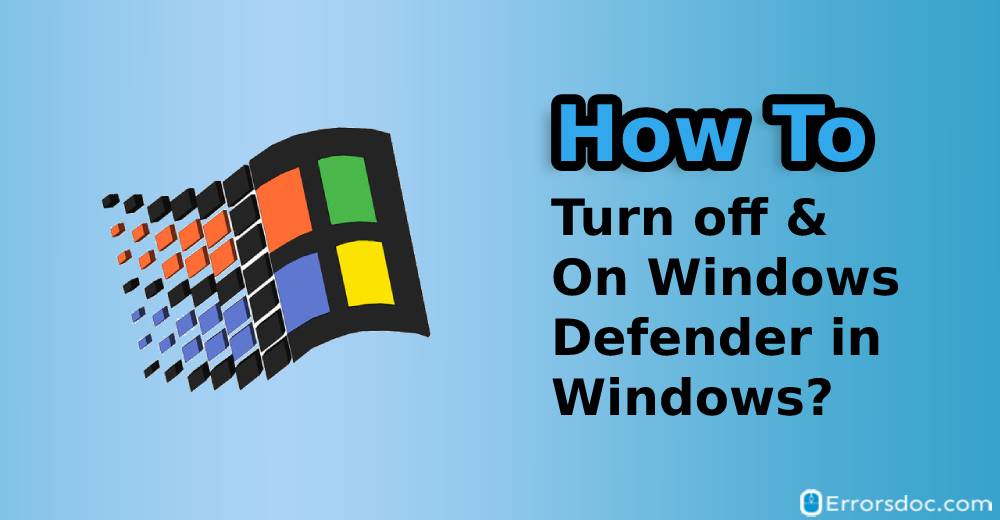 How to Turn OFF & ON Windows Defender in Windows 10, 7, and 8.1?
