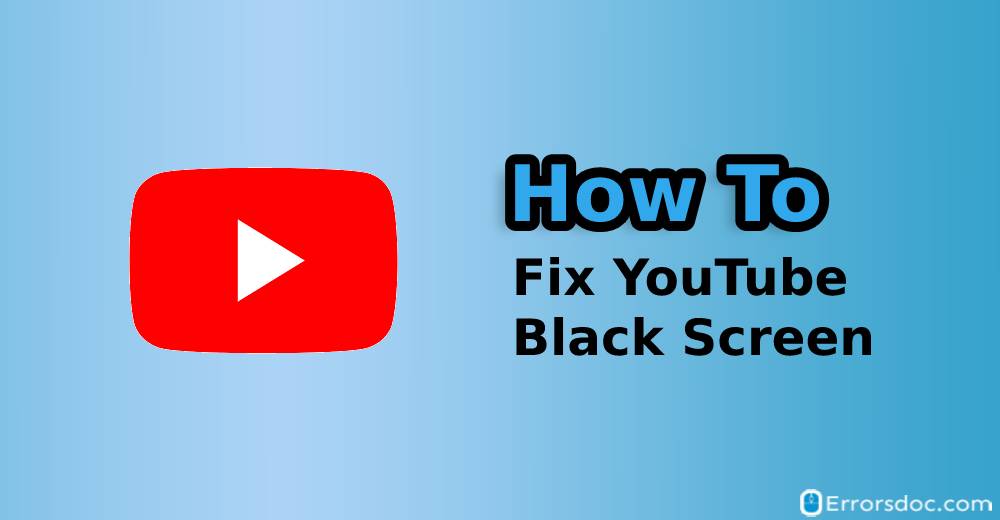 YouTube Black Screen: How to Fix it?