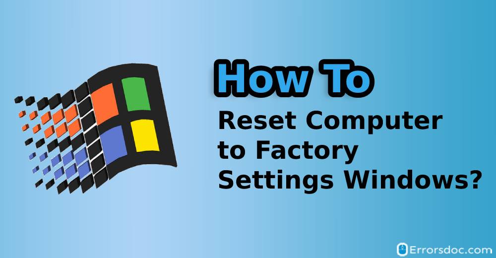 How to Reset Computer to Factory Settings Windows 7, 10 and Apple?