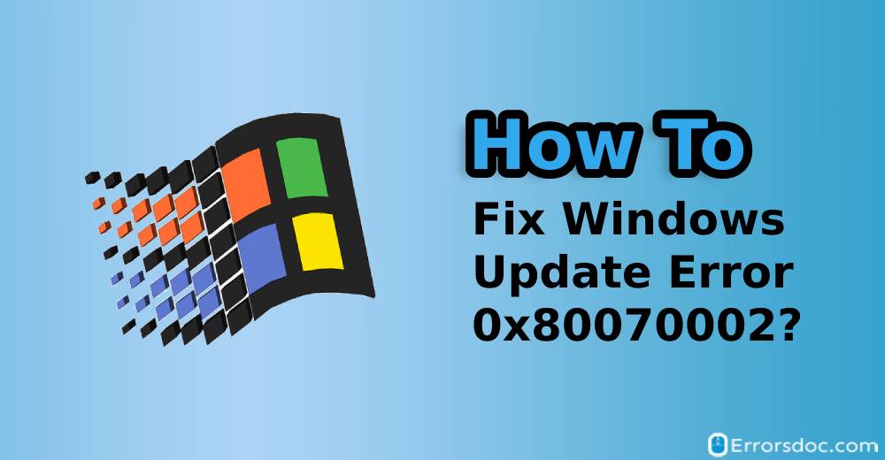 Fixed: Windows Update Error 0x80070002 Windows 10, Windows 8.1