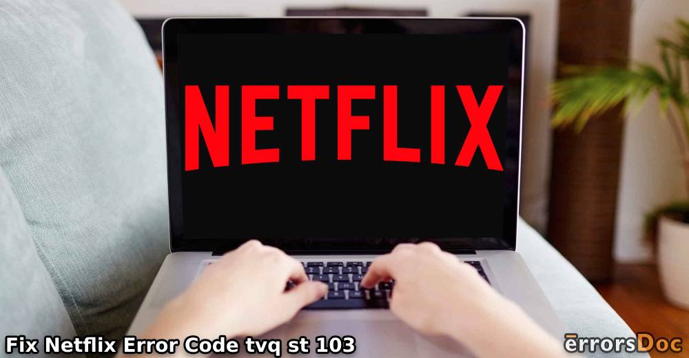 6 Solutions to Fix Netflix Error Code tvq st 103