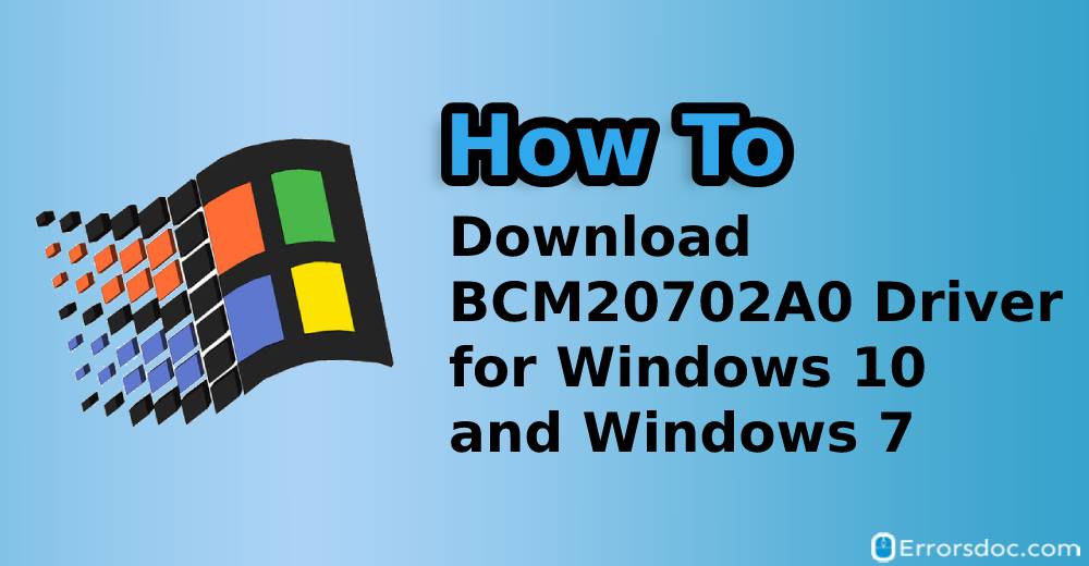 How to Download BCM20702A0 Driver for Windows 10 and Windows 7?