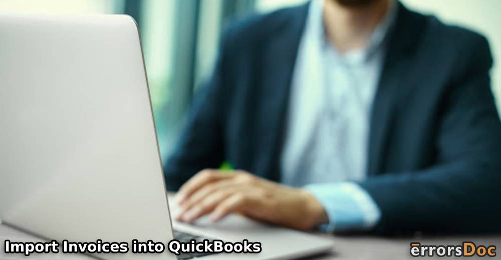 How to Import Invoices into QuickBooks Online, Desktop & Enterprise?