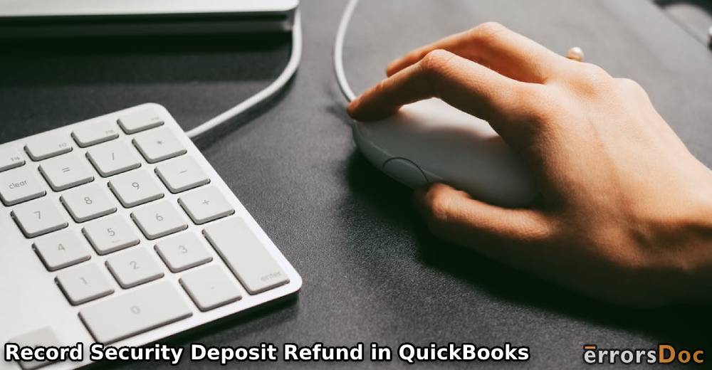 How to Record Security Deposit Refund in QuickBooks, Quickbooks Online & Desktop?