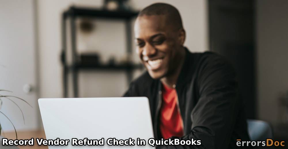 Record Vendor Refund Check in QuickBooks Desktop: A Complete Guide